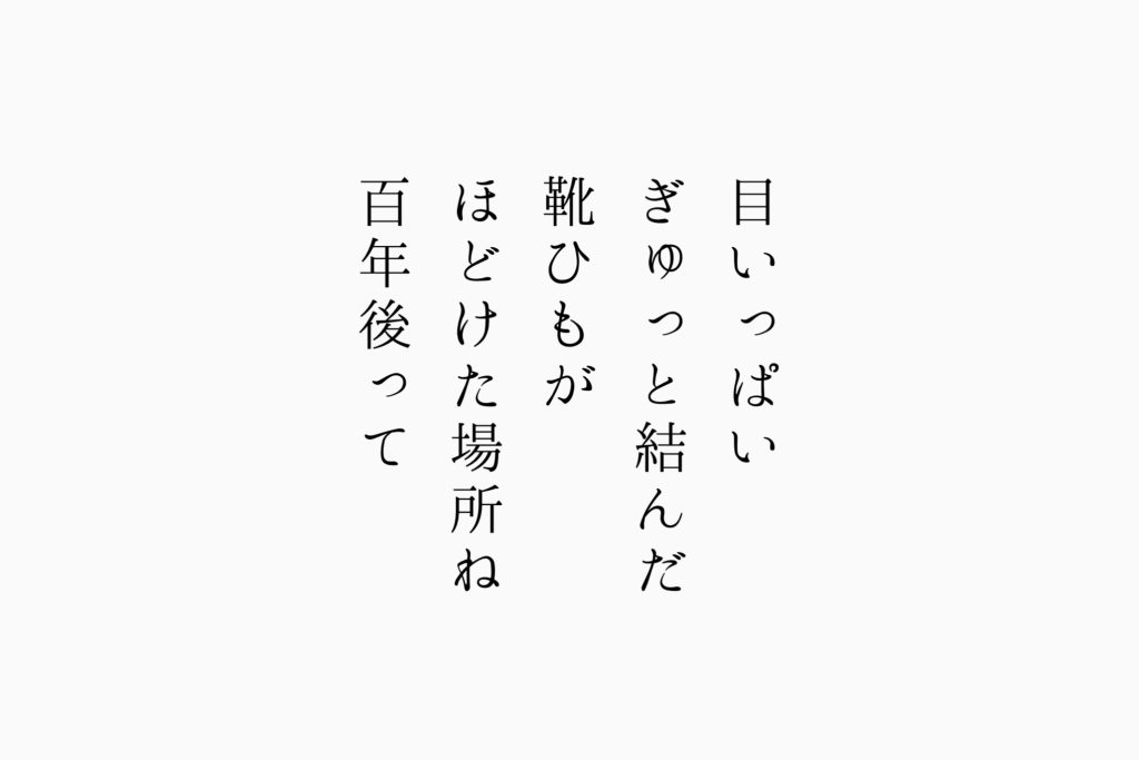 目いっぱいぎゅっと結んだ靴ひもがほどけた場所ね百年後って